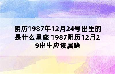 阴历1987年12月24号出生的是什么星座 1987阴历12月29出生应该属啥